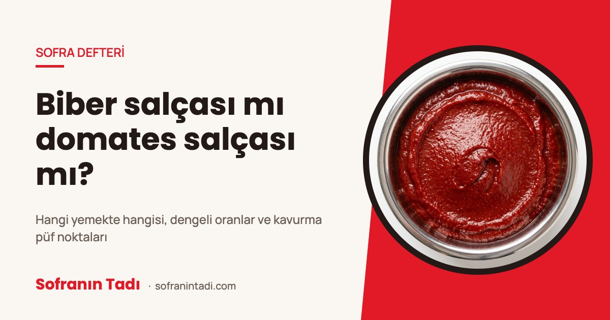Biber salçası mı domates salçası mı? Hangi yemekte hangisi