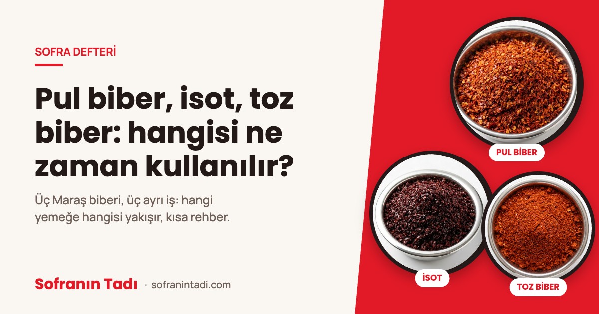 Pul biber, isot, toz biber: hangisi ne zaman kullanılır?